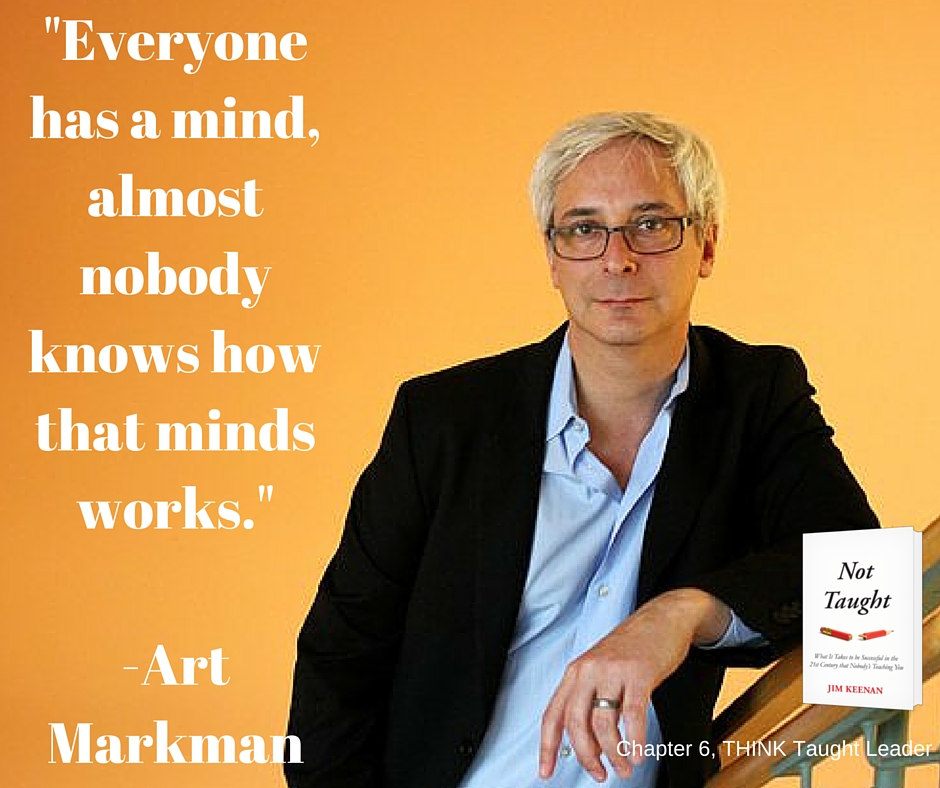 Everyone has a mind almost nobody knows how that minds works.-Art Markman (1)